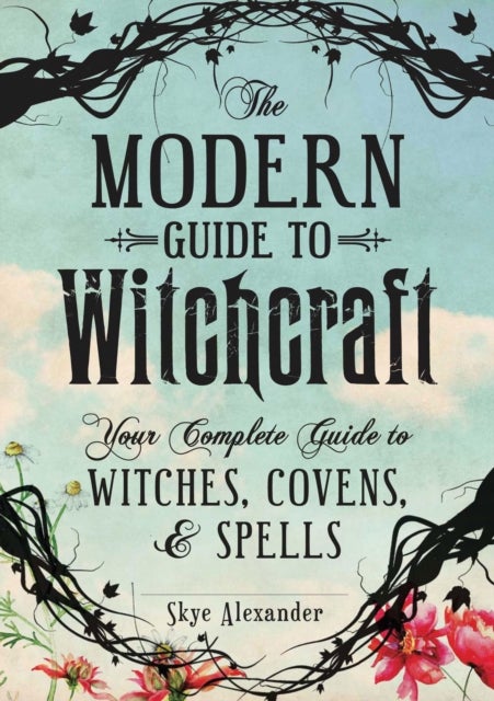 The Modern Guide to Witchcraft - Your Complete Guide to Witches, Covens, and Spells