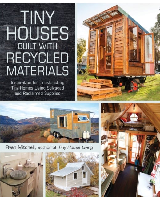Tiny Houses Built with Recycled Materials - Inspiration for Constructing Tiny Homes Using Salvaged and Reclaimed Supplies