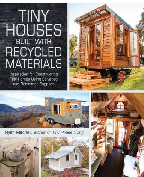 Tiny Houses Built with Recycled Materials - Inspiration for Constructing Tiny Homes Using Salvaged and Reclaimed Supplies