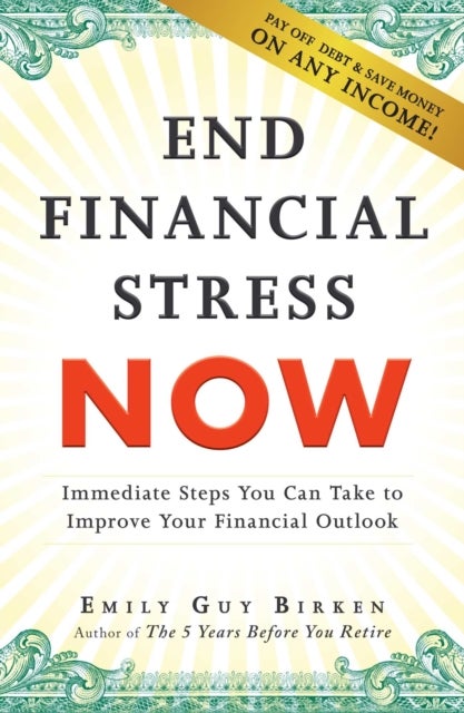End Financial Stress Now - Immediate Steps You Can Take to Improve Your Financial Outlook