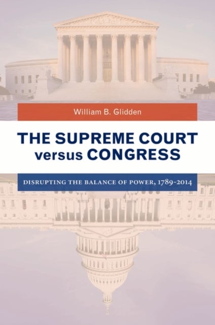The Supreme Court versus Congress - Disrupting the Balance of Power, 1789–2014