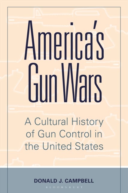 America's Gun Wars - A Cultural History of Gun Control in the United States