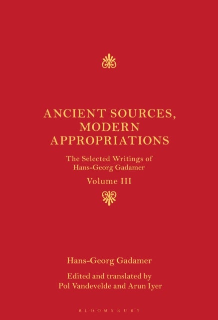 Ancient Sources, Modern Appropriations - The Selected Writings of Hans-Georg Gadamer: Volume III