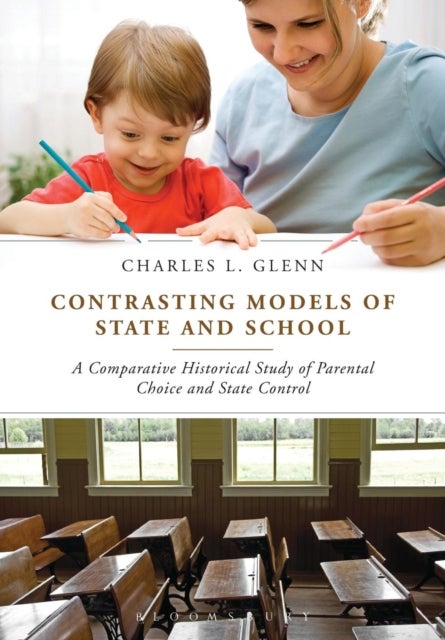 Contrasting Models of State and School - A Comparative Historical Study of Parental Choice and State Control