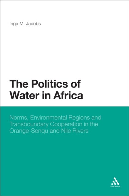 The Politics of Water in Africa - Norms, Environmental Regions and Transboundary Cooperation in the Orange-Senqu and Nile Rivers