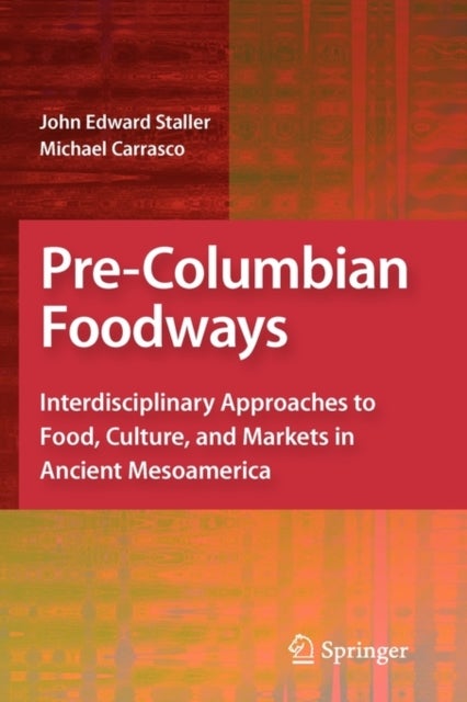 Pre-Columbian Foodways - Interdisciplinary Approaches to Food, Culture, and Markets in Ancient Mesoamerica