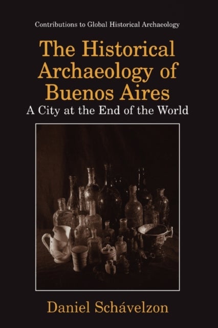 The Historical Archaeology of Buenos Aires - A City at the End of the World