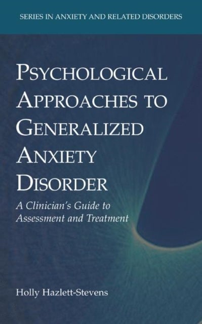 Psychological Approaches to Generalized Anxiety Disorder - A Clinician's Guide to Assessment and Treatment