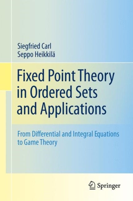 Fixed Point Theory in Ordered Sets and Applications - From Differential and Integral Equations to Game Theory