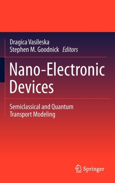 Nano-Electronic Devices - Semiclassical and Quantum Transport Modeling