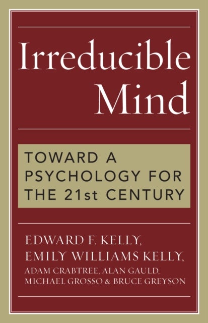 Irreducible Mind - Toward a Psychology for the 21st Century