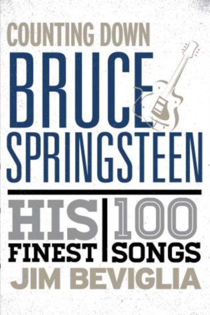 Counting Down Bruce Springsteen - His 100 Finest Songs