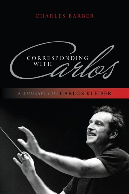 Corresponding with Carlos - A Biography of Carlos Kleiber