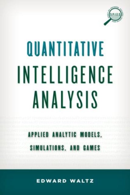 Quantitative Intelligence Analysis - Applied Analytic Models, Simulations, and Games