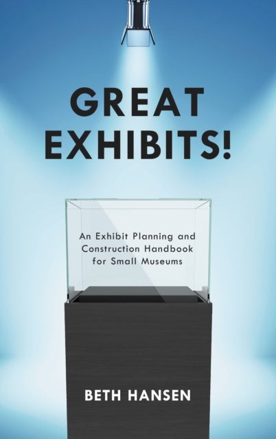 Great Exhibits! - An Exhibit Planning and Construction Handbook for Small Museums