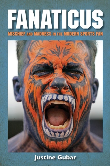 Fanaticus - Mischief and Madness in the Modern Sports Fan