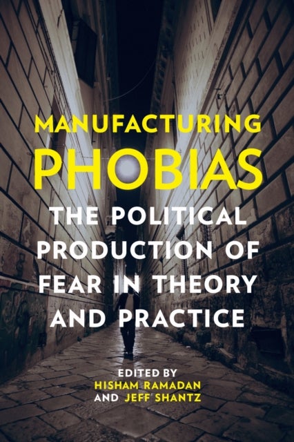 Manufacturing Phobias - The Political Production of Fear in Theory and Practice