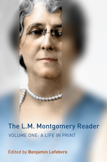 The L.M. Montgomery Reader - Volume One: a Life in Print