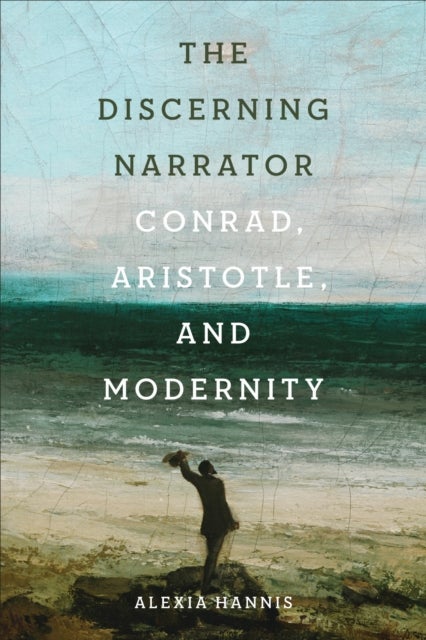 The Discerning Narrator - Conrad, Aristotle, and Modernity