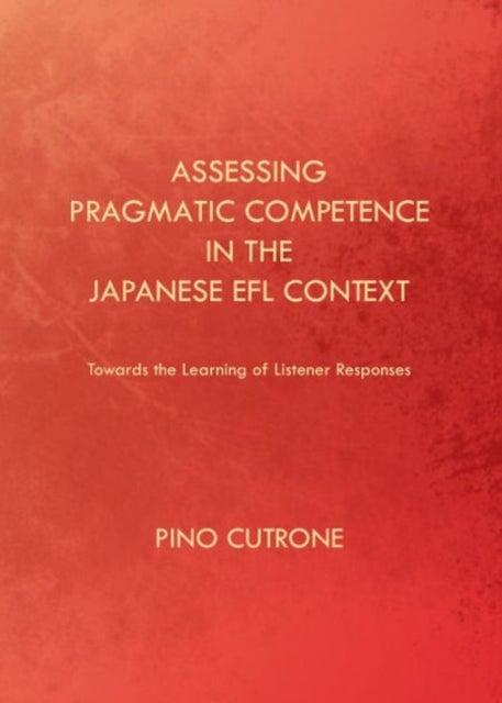 Assessing Pragmatic Competence in the Japanese EFL Context - Towards the Learning of Listener Responses