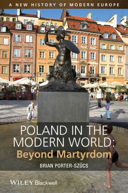Poland in the Modern World - Beyond Martyrdom