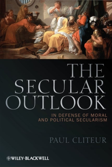 The Secular Outlook - In Defense of Moral and Political Secularism