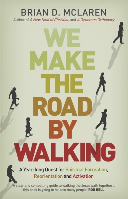 We Make the Road by Walking - A Year-Long Quest for Spiritual Formation, Reorientation and Activation
