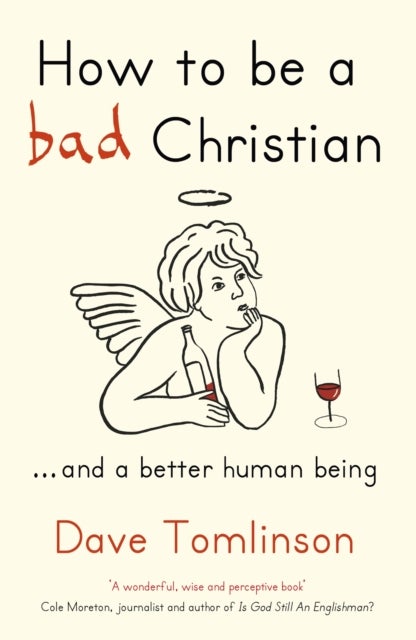 How to be a Bad Christian - ... And a better human being