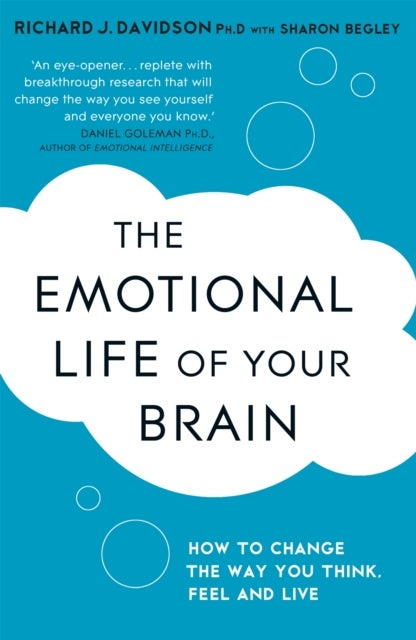 The Emotional Life of Your Brain - How Its Unique Patterns Affect the Way You Think, Feel, and Live - and How You Can Change Them