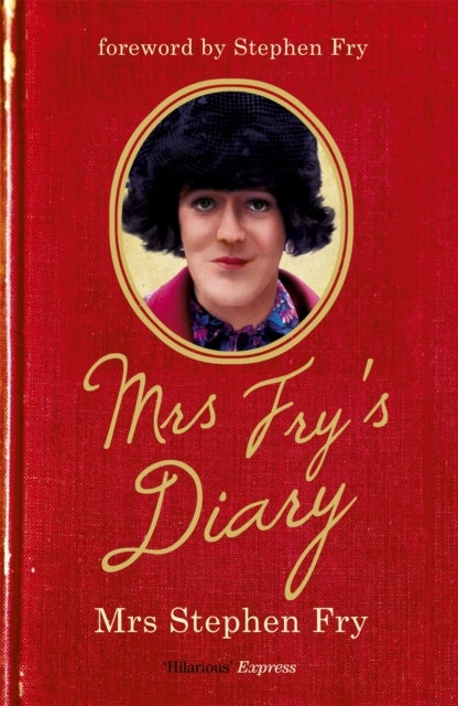Mrs Fry's Diary - The hilarious diary by Mrs Stephen Fry - the wife you never knew he had . . .