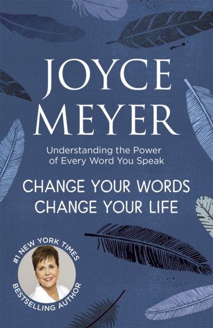 Change Your Words, Change Your Life - Understanding the Power of Every Word You Speak