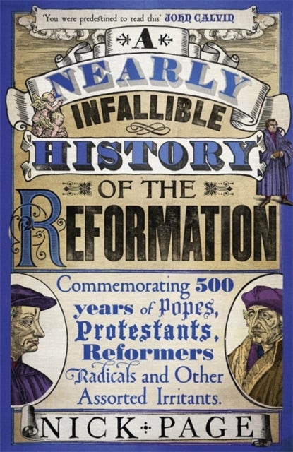 A Nearly Infallible History of the Reformation - Commemorating 500 years of Popes, Protestants, Reformers, Radicals and Other Assorted Irritants