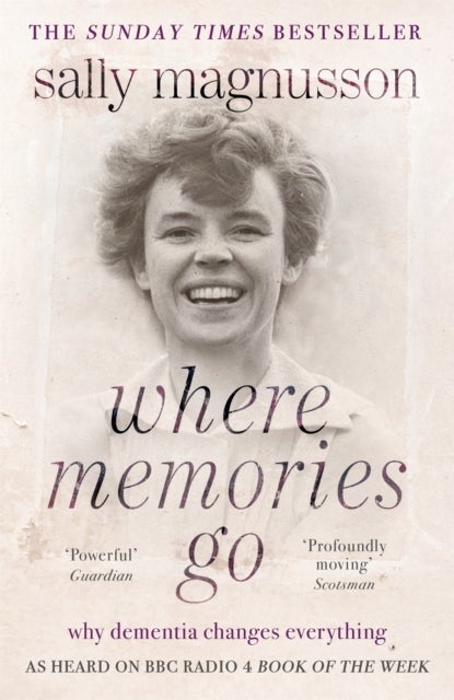 Where Memories Go - Why dementia changes everything - as heard on BBC R4 Book of the Week