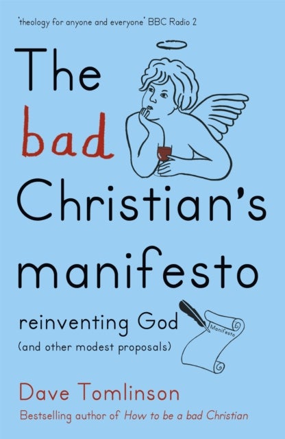 The Bad Christian's Manifesto - Reinventing God (and other modest proposals)