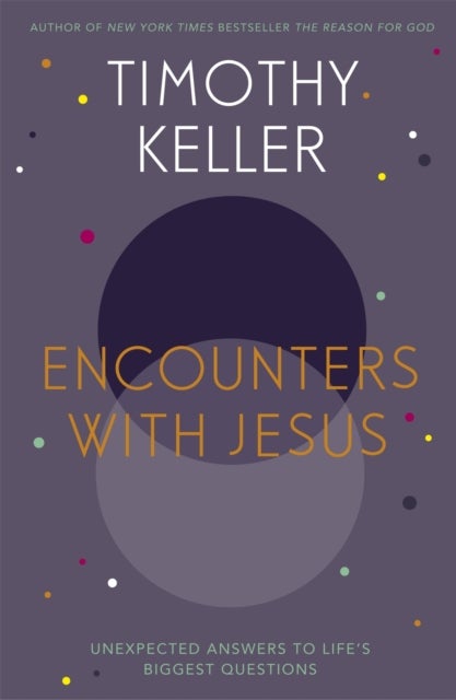 Encounters With Jesus - Unexpected Answers to Life's Biggest Questions