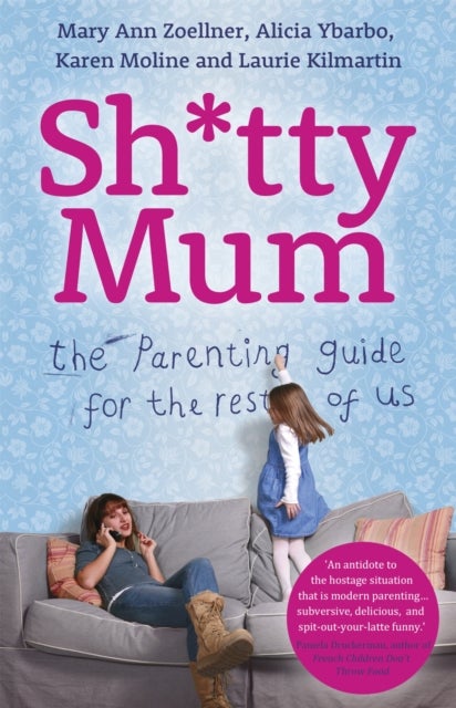 Sh*tty Mum - The Parenting Guide for the Rest of Us