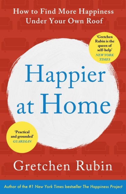 Happier at Home - Kiss More, Jump More, Abandon a Project, Read Samuel Johnson, and My Other Experiments in the Practice of Everyday Life