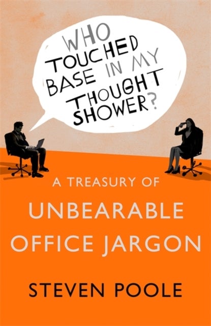 Who Touched Base in my Thought Shower? - A Treasury of Unbearable Office Jargon