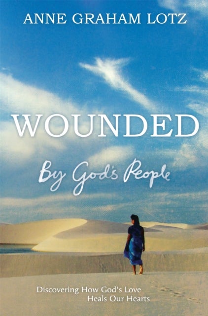 Wounded by God's People - Discovering How God's Love Heals Our Hearts