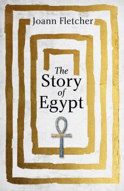 The Story of Egypt - The Epic History of the World's Greatest Civilisation