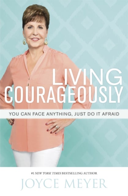 Living Courageously - You Can Face Anything, Just Do It Afraid