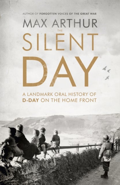 The Silent Day - A Landmark Oral History of D-Day on the Home Front