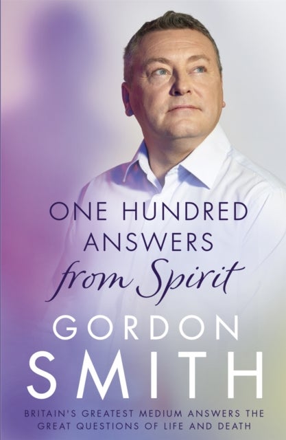 One Hundred Answers from Spirit - Britain's greatest medium's answers the great questions of life and death