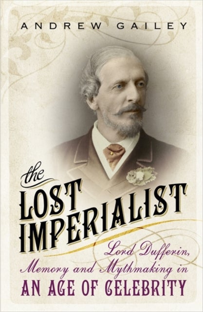 The Lost Imperialist - Lord Dufferin, Memory and Mythmaking in an Age of Celebrity