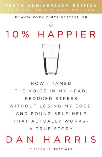 10% Happier 10th Anniversary - How I Tamed the Voice in My Head, Reduced Stress Without Losing My Edge, and Found Self-Help That Actually Works - A True Story