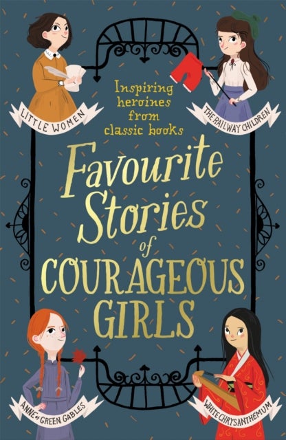 Favourite Stories of Courageous Girls - inspiring heroines from classic children's books