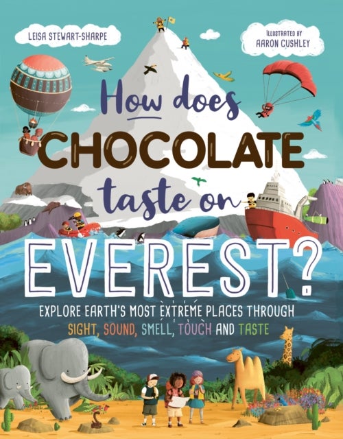 How Does Chocolate Taste on Everest? - Explore Earth's Most Extreme Places Through Sight, Sound, Smell, Touch and Taste