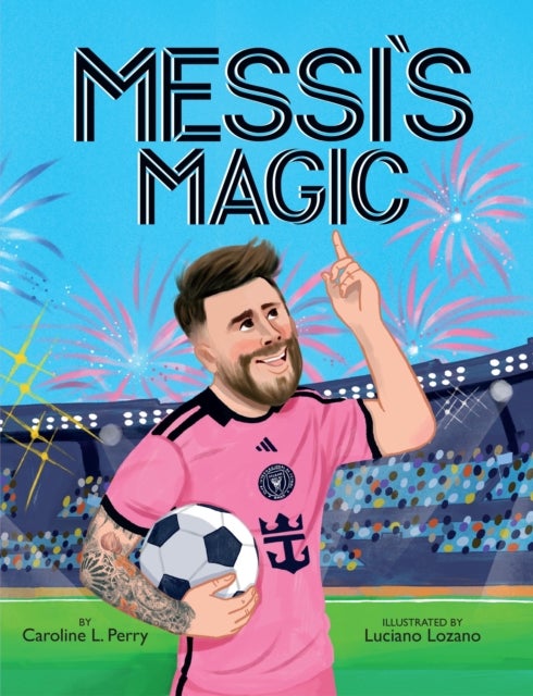 Messi's Magic - How Lionel Messi Became the G.O.A.T.