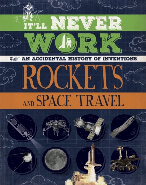 It'll Never Work: Rockets and Space Travel - An Accidental History of Inventions