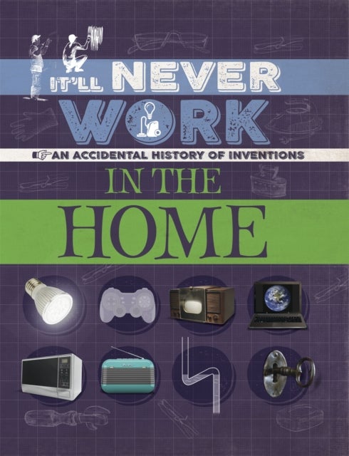 It'll Never Work: In the Home - An Accidental History of Inventions